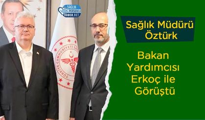 Sağlık Müdürü Öztürk Bakan Yardımcısı Erkoç ile Görüştü