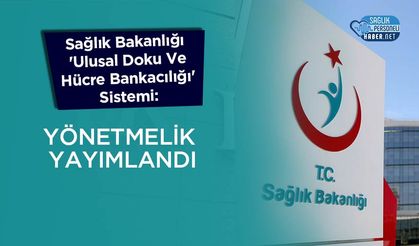 Sağlık Bakanlığı 'Ulusal Doku Ve Hücre Bankacılığı' Sistemi: Yönetmelik Yayımlandı
