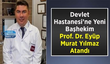 Devlet Hastanesi’ne Yeni Başhekim: Prof. Dr. Eyüp Murat Yılmaz Atandı