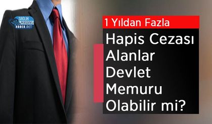 1 Yıldan Fazla Hapis Cezası Alanlar Devlet Memuru Olabilir mi?