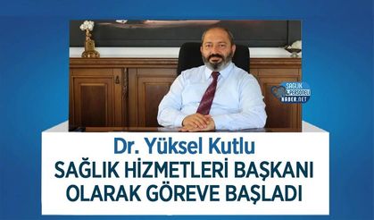 Dr. Yüksel Kutlu Sağlık Hizmetleri Başkanı Olarak Göreve Başladı