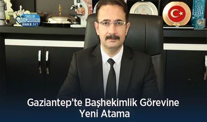 Gaziantep’te Başhekimlik Görevine Yeni Atama