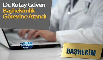 Dr. Kutay Güven Başhekimlik Görevine Atandı
