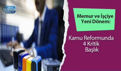Memur ve İşçiye Yeni Dönem: Kamu Reformunda 4 Kritik Başlık