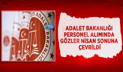Adalet Bakanlığı Personel Alımında Gözler Nisan Sonuna Çevrildi