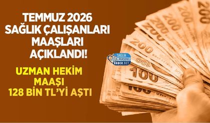 Temmuz 2026 Sağlık Çalışanları Maaşları Açıklandı! Uzman Hekim Maaşı 128 Bin TL’yi Aştı