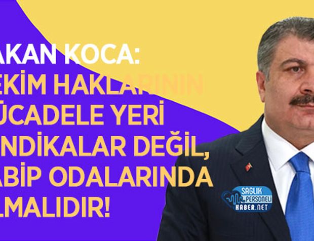 Bakan Koca: Hekim Haklarının Mücadele Yeri Sendikalar Değil, Tabip Odalarında Olmalıdır!