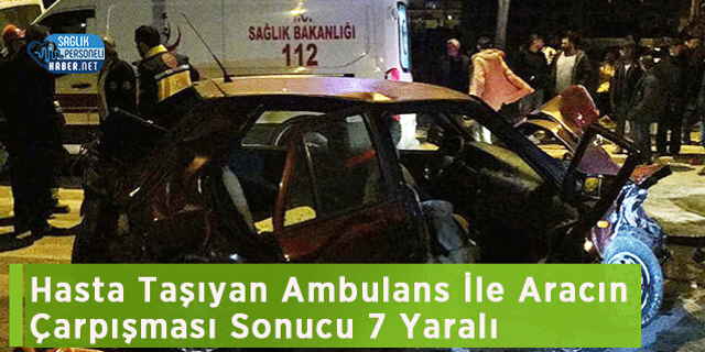 Hasta Taşıyan Ambulans İle Aracın Çarpışması Sonucu 7 Yaralı