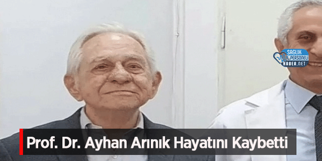 Prof. Dr. Ayhan Arınık Hayatını Kaybetti