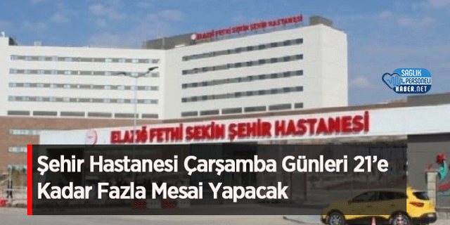 Şehir Hastanesi Çarşamba Günleri 21’e Kadar Fazla Mesai Yapacak