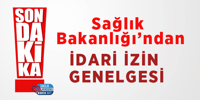 Sağlık Bakanlığı’ndan İdari İzin Genelgesi