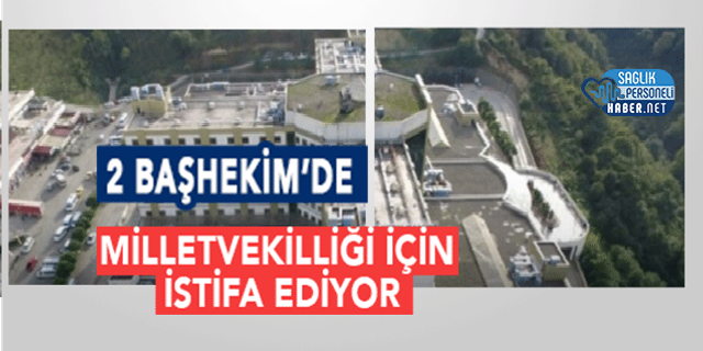 2 Başhekim’de Milletvekilliği İçin İstifa Ediyor