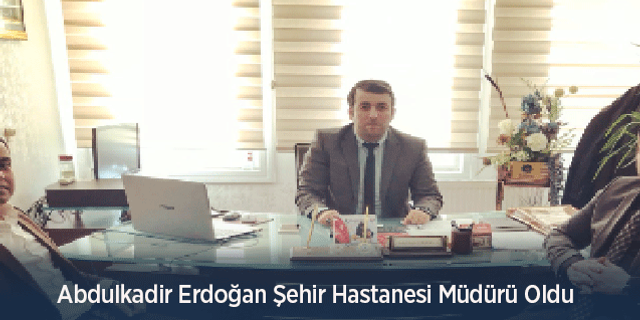 Abdulkadir Erdoğan Şehir Hastanesi Müdürü Oldu