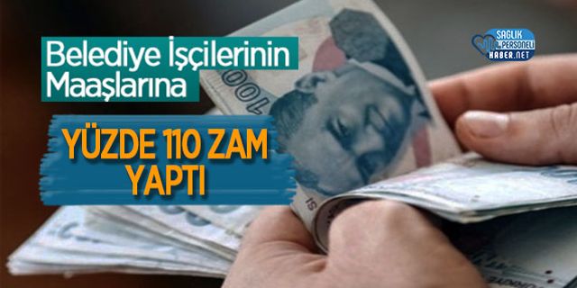 Belediye İşçilerinin Maaşlarına Yüzde 110 Zam