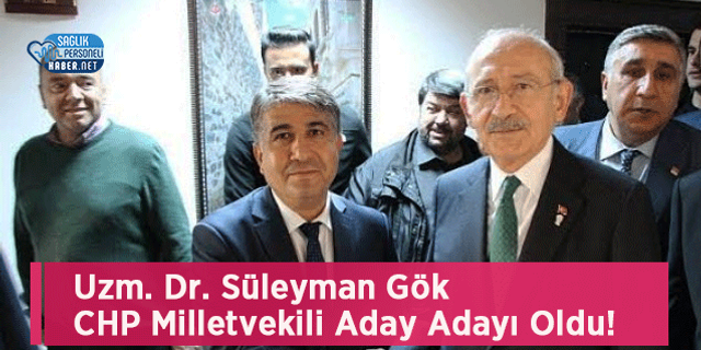 Uzm. Dr. Süleyman Gök CHP Milletvekili Aday Adayı Oldu!