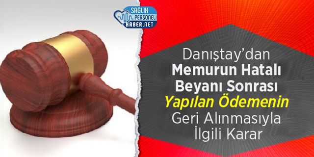 Danıştay’dan Memurun Hatalı Beyanı Sonrası Yapılan Ödemenin Geri Alınmasıyla İlgili Karar