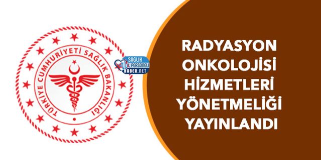 Radyasyon Onkolojisi Hizmetleri Yönetmeliği Yayınlandı