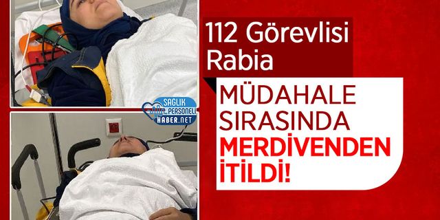 112 Görevlisi Rabia Müdahale Sırasında Merdivenden İtildi!