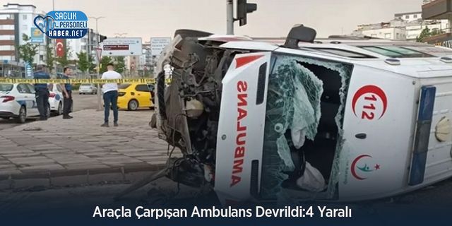 Araçla Çarpışan Ambulans Devrildi:4 Yaralı