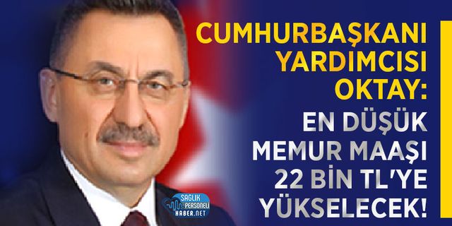 Fuat Oktay: En Düşük Memur Maaşı 22 Bin TL'ye Yükselecek! 'Müjdemizi Sulandırmaya Çalışıyorlar!'