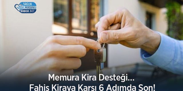 Memura Kira Desteği… Fahiş Kiraya Karşı 6 Adımda Son!
