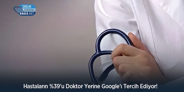 Hastaların %39'u Doktor Yerine Google'ı Tercih Ediyor!