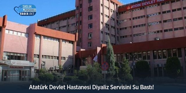 Atatürk Devlet Hastanesi Diyaliz Servisini Su Bastı!