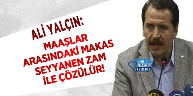 Ali Yalçın: Maaşlar Arasındaki Makas Seyyanen Zam ile Çözülür!