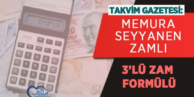 Takvim Gazetesi: Memura Seyyanen Zamlı 3’lü Zam Formülü
