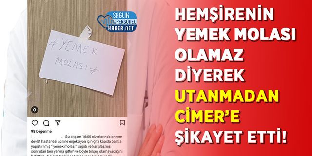 Hemşirenin Yemek Molası Olamaz Diyerek UTANMADAN CİMER’e Şikayet Etti!