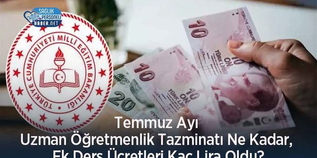 Temmuz Ayı Uzman Öğretmenlik Tazminatı Ne Kadar, Ek Ders Ücretleri Kaç Lira Oldu?