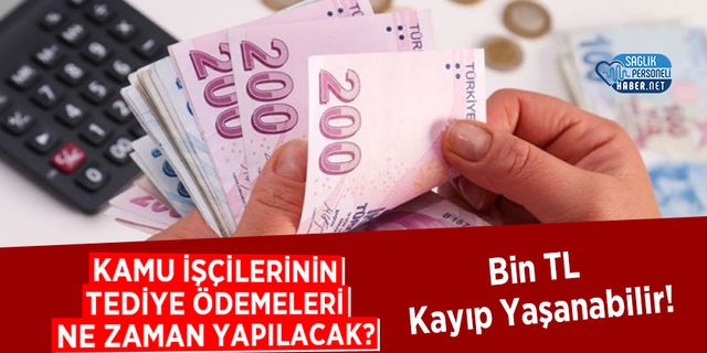 Kamu İşçilerinin Tediye Ödemeleri Ne Zaman Yapılacak? Bin TL Kayıp Yaşanabilir!