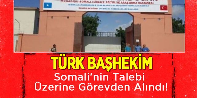 Türk Başhekim Somali'nin Talebi Üzerine Görevden Alındı!
