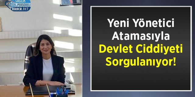 Yeni Yönetici Atamasıyla, Devlet Ciddiyeti Sorgulanıyor!
