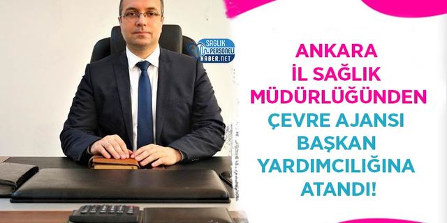 Ankara İl Sağlık Müdürlüğünden Çevre Ajansı Başkan Yardımcılığına Atandı!