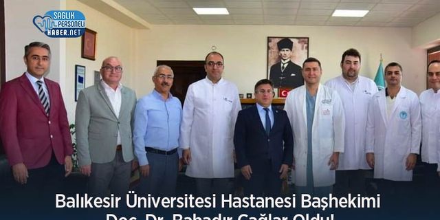 Balıkesir Üniversitesi Hastanesi Başhekimi Doç. Dr. Bahadır Çağlar Oldu!