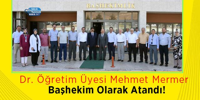 Dr. Öğretim Üyesi Mehmet Mermer Başhekim Olarak Atandı!