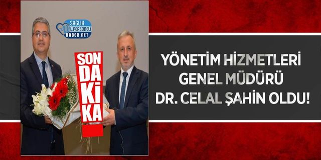 Yönetim Hizmetleri Genel Müdürü Dr. Celal Şahin Oldu!