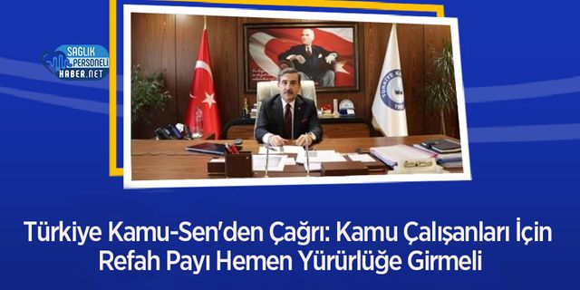 Türkiye Kamu-Sen'den Çağrı: Kamu Çalışanları İçin Refah Payı Hemen Yürürlüğe Girmeli