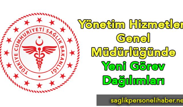 Sağlık Bakanlığı Yönetim Hizmetleri Genel Müdürlüğünde Yeni Görev Dağılımları