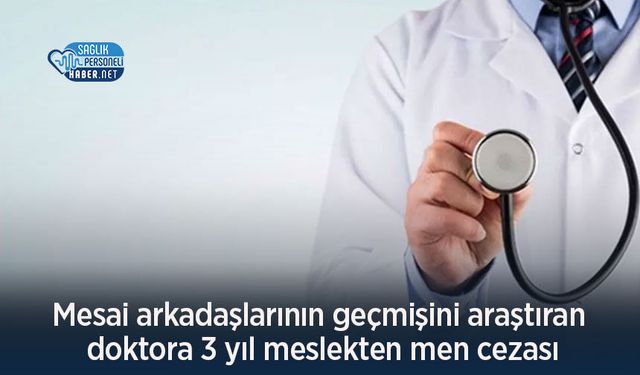 Mesai Arkadaşlarının Geçmişini Araştıran Doktora 3 Yıl Meslekten Men Cezası