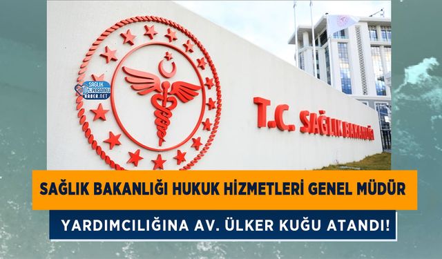 Sağlık Bakanlığı Hukuk Hizmetleri Genel Müdür Yardımcılığına Av. Ülker KUĞU atandı!
