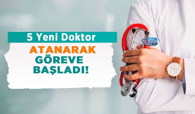 5 Yeni Doktor  Atanarak Göreve Başladı!