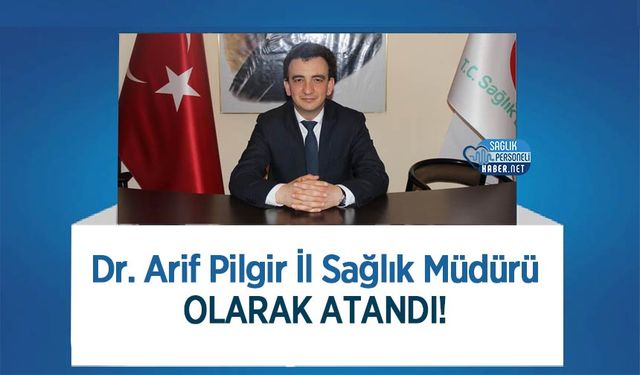 Dr. Arif Pilgir İl Sağlık Müdürü Olarak Atandı