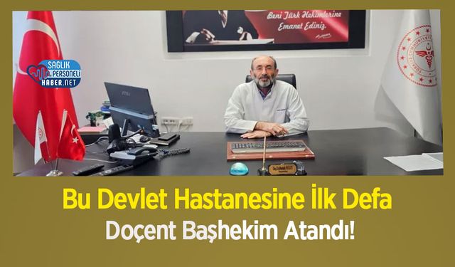 Bu Devlet Hastanesine İlk Defa Doçent Başhekim Atandı!