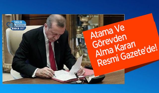 Atama Ve Görevden Alma Kararı Resmi Gazete'de!