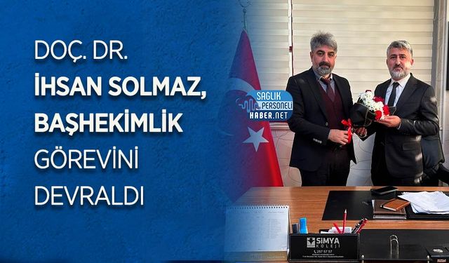 Doç. Dr. İhsan Solmaz, Başhekimlik görevini devraldı
