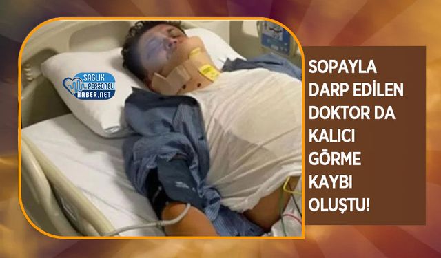 Sopayla Darp Edilen Doktor da Kalıcı Görme Kaybı Oluştu!