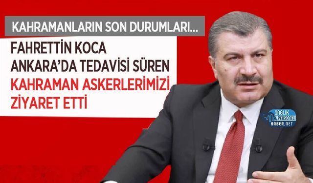 Fahrettin Koca Ankara’da Tedavisi Süren Kahraman Askerlerimizi Ziyaret Etti