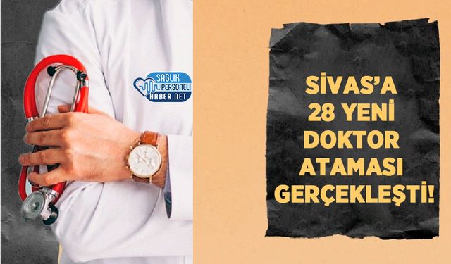 Sivas’a 28 Yeni Doktor Ataması Gerçekleşti!